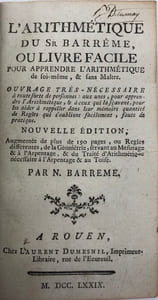 L'Arithmétique du Sr. Barrême. ou Livre facile pour apprendre l'arithmétique de soi-même, & sans maître. Ouvrage très-nécessaire à toute sorte de personnes : aux unes, pour apprendre l'arithmétique, & à ceux qui la sçavent, pour les aider à rappeler dans leur mémoire quantité de règles qui s'oublient facilement, faute de pratique. Nouvelle édition, augmentée de plus de 190 pages, ou règles différentes, de la géométrie, servant au mesurage & à l'arpentage, & du traité d'arithmétique nécessaire à l'arpentage & au toisé. Pr N. Barrême
