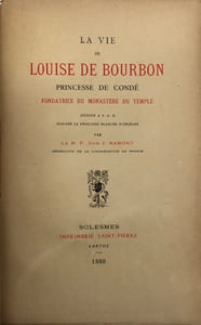 La Vie de Louise de Bourbon. princesse de Condé, fondatrice du monastère du Temple. Dédiée à S. A. R. madame la princesse Blanche d'Orléans