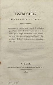 Instruction sur la règle à calculs. Instrument servant de tarif général de réduction pour toute espèce de mesures, et au moyen duquel, par le simple mouvement d'une coulisse, on peut effectuer tous les calculs d'intérêt, d'arpentage, de toisé, de jaugeage, de mécanique, etc., etc