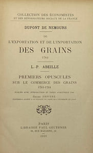 Collection des économistes et réformateurs sociaux de la France. De l'Exportation et de l'inportation des grains, 1764. [Avec :] Premiers opuscules sur le commerce des grains, 1763-1764 [de L.-P. Abeille]. Publiés avec introduction et table analytique par Edgard Depitre