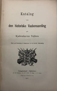 Katalog over den historiske Vaabensamling paa Kjobenhavns Tojhus. Udgivet paa Foranstalning af Kommissionen for den historiske Vaabensamling