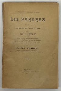 Faculté de droit de l'Université de Bordeaux. Les Parères de la Chambre du commerce de Guienne. Thèse pour le doctorat juridique soutenue devant la Faculté de droit de Bordeaux