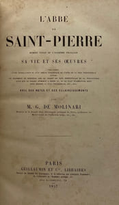 L'Abbé de Saint-Pierre. membre exclu de l'Académie Française. Sa vie et ses oeuvres, précédées d'une appréciation et d'un précis historique de l'idée de la paix perpétuelle, suivies du jugement de Rousseau sur le projet de paix perpétuelle et la polysynodie, ainsi que du projet attribué à Henri IV, et du plan d'Emmanuel Kant pour rendre la paix universelle, etc., etc. Avec des notes et des éclaircissements