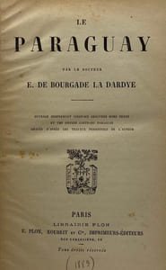 Le Paraguay. Ouvrage renfermant vingt-six gravures hors texte et une grande carte du Paraguay gravée d'après les travaux personnels de l'auteur