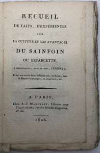Recueil de faits, d'expériences sur la culture et les avantages du sainfoin ou esparcette. (improprement, dans le midi, luzerne) ; et sur ses succès dans différens sols, en Suisse, dans la Haute-Champagne, en Angleterre, etc