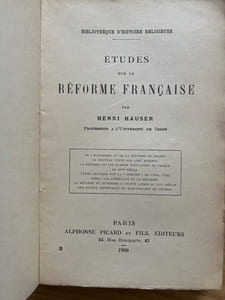 Bibliothèque d'histoire religieuse. Études sur la Réforme française. De l'humanisme et de la Réforme en France. - Un nouveau texte sur Aimé Maigret. - La Réforme et les classes populaires en France au XVIe siècle. - Étude critique sur la "rebeine" de Lyon, 1529. - Nîmes, les consulats et la Réforme. - La Réforme en Auvergne. - Petits livres du XVIe siècle. - Une source importante du martyrologe de Crespin