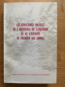 Colloques internationaux du Centre National de la Recherche Scientifique. Sciences Humaines. Les Structures sociales de l'Aquitaine, du Languedoc et de l'Espagne au premier âge féodal. Toulouse, 28-31 mars 1968