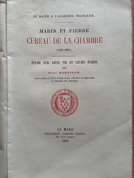 Le Maine à l'Académie française. Marin et Pierre Cureau de La Chambre. (1596-1693). Etude sur leur vie et leurs écrits. KERVILER (René).