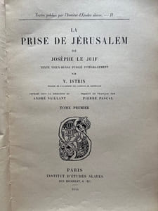 La Prise de Jérusalem. de Josèphe le Juif. Texte vieux-russe publié intégralement par V. Istrin. Imprimé sous la direction de André Vaillant. Traduit en français par Pierre Pascal