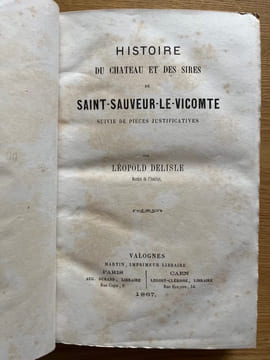Histoire du château et des sires de Saint-Sauveur-le-Vicomte. Suivie de pièces justificatives. DELISLE (Léopold).