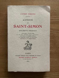 Autour de Saint-Simon. Documents originaux. Saint-Simon, Auguste Comte et les deux lettres dites "anonymes". Saint-Simon et l'entente cordiale. Un secrétaire inconnu de Saint-Simon. Saint-Simon et les frères Pereire