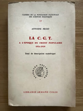 La C. G. T. à l'époque du Front Populaire. 1934-1939. Essai de description numérique. PROST (Antoine)