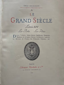 Le Grand Siècle. Louis XIV. Les Arts. Les Idées. D'après Voltaire, Saint-Simon, Spanheim, Dangeau, Madame de Sévigné, Choisy, La Bruyère, Laporte, Le Mercure de France, la Princesse Palatine, etc