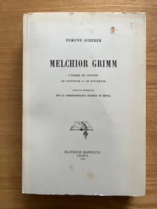 Melchior Grimm. L'Homme de lettres. Le Factotum. Le Diplomate. Avec un appendice sur la correspondance secrète de Métra