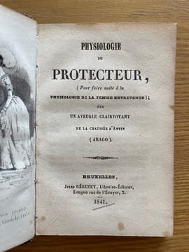 Physiologie du protecteur. (pour faire suite à la Physiologie de la femme entretenue) ; par un aveugle clairvoyant de la Chaussée d'Antin. ARAGO ...
