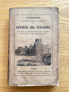 Physiologie historique, politique et descriptive du château des Tuileries. Par l'auteur des Mémoires d'une femme de qualité