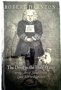 The Devil in the Holy Water, or the Art of Slander from Louis XIV to Napoleon.