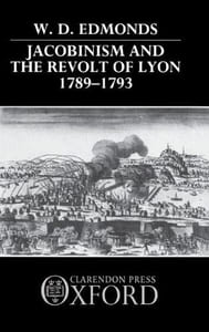 Jacobinism and the Revolt of Lyon, 1789-1793.
