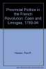 Provincial Politics in the French Revolution Caen and Limoges, 1789-1794.. Hanson (Paul)