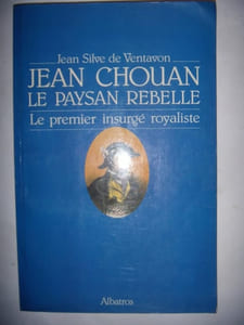 Jean Chouan Le paysan rebelle Le premier insurgé royaliste.
