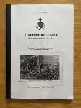 La Guerre de Vendée dans la mémoire collective (1793-1796). Catalogue de cartes postales anciennes à l'occasion du bicentenaire. Collection de ...