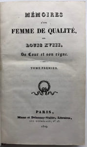 Mémoires d'une femme de qualité sur Louis XVIII, sa Cour et son règne. Et Mémoires d'une femme de qualité, depuis la mort de Louis XVIII jusqu'à la fin de 1829