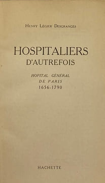 Hospitaliers d'autrefois. Hôpital général de Paris, 1656-1790. LÉGIER DESGRANGES (Henri).