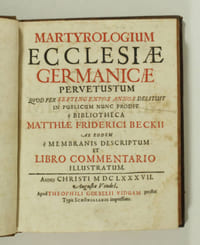 Martyrologium ecclesiae Germanicae pervetustum, quod per septingentos annos delituit, in publicum nunc prodit e bibliotheca Matthiae Friderici Beckii, ab eodem e membranis descriptum et libro commentario illustratum