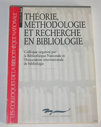 Théorie, méthodologie et recherche en bibliologie. Colloque organisé par la Bibliothèque nationale et l'Association internationale de bibliologie