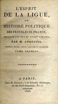 L'Esprit de la Ligue, ou histoire politique des troubles de la France, pendant les XVIe et XVIIe siècles, par M. Anquetil. 