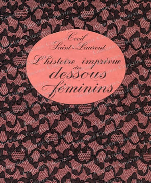 Histoire imprévue des dessous féminins. . SAINT-LAURENT (Cécil). GRUAU (René), VERTES (Marcel),