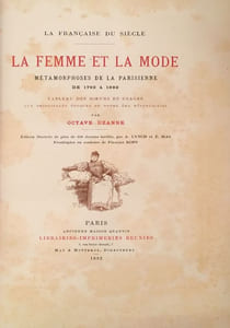La Femme et la Mode. Métamorphose de la parisienne de 1792 à 1892. Tableaux successifs de nos moeurs et usages depuis cent ans.