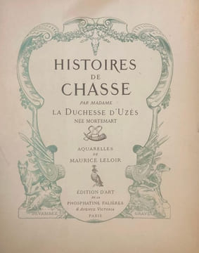 Histoires de Chasse par Madame la Duchesse d'Uzès, née Mortemart.. UZES (Duchesse d'). PHOSPHATINE FALIERES.  LELOIR (Maurice).