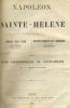 "Napoléon à sainte Hélène", composé de "Napoléon en exil" et "Les derniers moments de l'empereur", suivi d'une correspondance de Sainte-Hélène par un ...