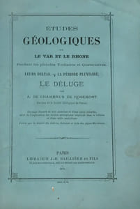 Etudes géologiques sur le Var et le Rhône pendant les périodes tertiaires et quaternaires. Leurs deltas. La période pluviaire. Le Déluge.