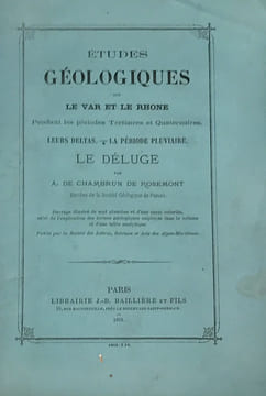 Etudes géologiques sur le Var et le Rhône pendant les périodes tertiaires et quaternaires. Leurs deltas. La période pluviaire. Le Déluge.. Chambrun de ...