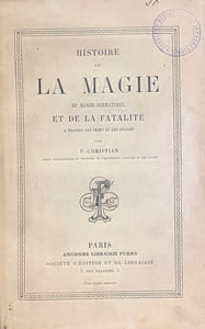 Histoire de la Magie, du monde surnaturel et de la fatalité à travers les temps et les peuples, par P. Christian.