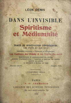 DANS L'INVISIBLE. SPIRITISME ET MEDIUMNITE. Traité de spiritualisme expérimental : les faits et les lois, phénomènes spontanés, typologie et ...