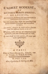 Albert (L') moderne, ou nouveaux secrets, éprouvés et licites, recueillis d'après les découvertes les plus récentes [...]. Le tout divisé en trois partie et rangé par ordre alphabétique.