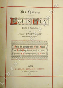 Nos Lyonnais. Louis Guy. Peintre et Aquafortiste. Suite de quarante-sept Eaux-Fortes de Louis Guy, dont un portrait de l’artiste, publiées par F. Desvernay et imprimées par A. Wulliam.