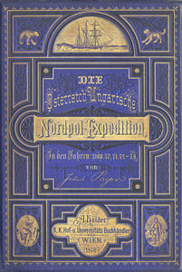 Die Oesterreichisch-Ungarische Nordpol-Expedition in den Jahren 1872-1874, nebst einen Skizze der zweiten deutschen Nordpol-Expedition 1869-1870 und der Polar-Expedition von 1871. Mit 146 Illustrationen und 3 Karten.