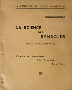 Science (La) des Symboles. Préface de René Bertrand. Origine du Symbolisme, ses Procédés, ses Fins.