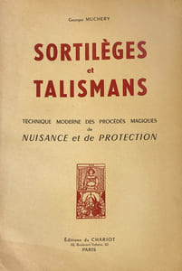 Sortilèges et Talismans. Technique moderne des procédés magiques de naissance et de protection.