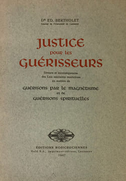 Justice pour les guérisseurs. Erreurs et inconséquences des lois sanitaires restrictives en matière de guérisons par le magnétisme et de guérisons ...