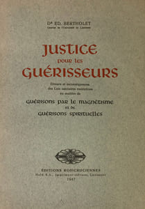 Justice pour les guérisseurs. Erreurs et inconséquences des lois sanitaires restrictives en matière de guérisons par le magnétisme et de guérisons spirituelles.