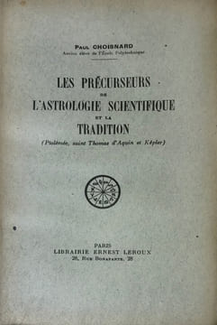 Précurseurs (Les) de l'Astrologie Scientifique et la Tradition (Ptolémée, Saint Thomas d'Aquin et Képler).. Choisnard (Paul) :
