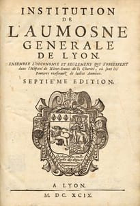 Institution de l'Aumosne Générale de Lyon. Ensemble l'œconomie et règlemens qui s'observent dans l'Hôpital de Nôtre-Dame de la Charité, où sont les Pauvres renfermez de ladite Aumône.