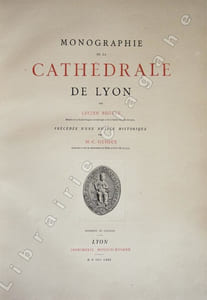 Monographie de la Cathédrale de Lyon. Précédée d'une notice historique par M. C. Guigue.