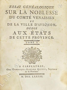 Essai généalogique sur la noblesse du Comté Venaissin et de la ville d'Avignon, dédié aux Etats de cette Province. Tome I.