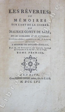 Les Rêveries ; ou mémoires sur l'art de la guerre de Maurice comte de Saxe, duc de Courlande et de Semigalle, maréchal-général des armées de S.M.T.C. ...